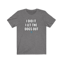 Load image into Gallery viewer, I Did It, I Let The Dogs Out Tee

