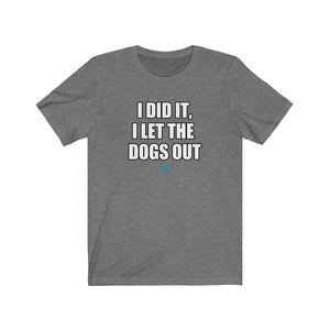 I Did It, I Let The Dogs Out Tee