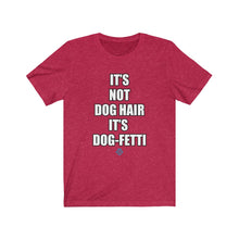 Load image into Gallery viewer, It&#39;s Not Dog Hair It&#39;s Dog-Fetti Tee
