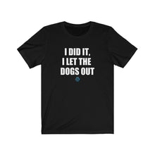Load image into Gallery viewer, I Did It, I Let The Dogs Out Tee
