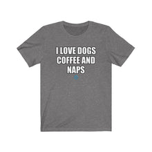 Load image into Gallery viewer, I Love Dogs Coffee And Naps Tee
