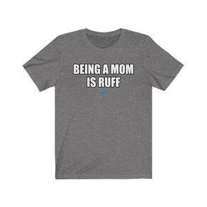 Being A Mom Is Ruff Tee
