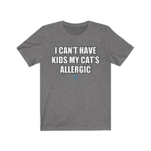 Load image into Gallery viewer, I Can&#39;t Have Kids My Cat&#39;s Allergic Tee
