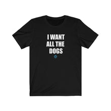Load image into Gallery viewer, I Want All the Dogs Tee
