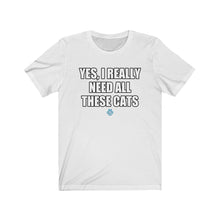 Load image into Gallery viewer, Yes I Really Need All These Cats Tee
