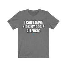 Load image into Gallery viewer, I Can&#39;t Have Kids My Dog&#39;s Allergic Tee
