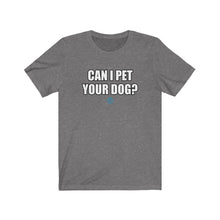 Load image into Gallery viewer, Can I Pet Your Dog Tee
