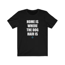 Load image into Gallery viewer, Home Is Where The Dog Hair Is Tee
