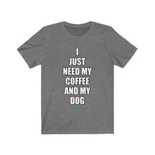 Load image into Gallery viewer, I Just Need My Coffee And My Dog Tee
