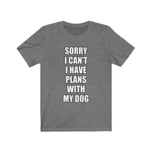 Load image into Gallery viewer, Sorry I Can&#39;t I Have Plans With My Dog Tee
