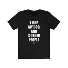 Load image into Gallery viewer, I Like My Dog And 3 Other People Tee

