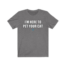 Load image into Gallery viewer, I&#39;m Here To Pet Your Cat Tee
