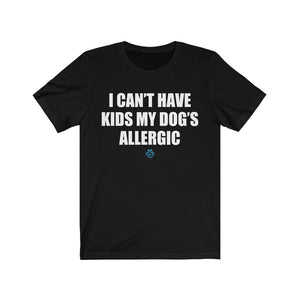 I Can't Have Kids My Dog's Allergic Tee