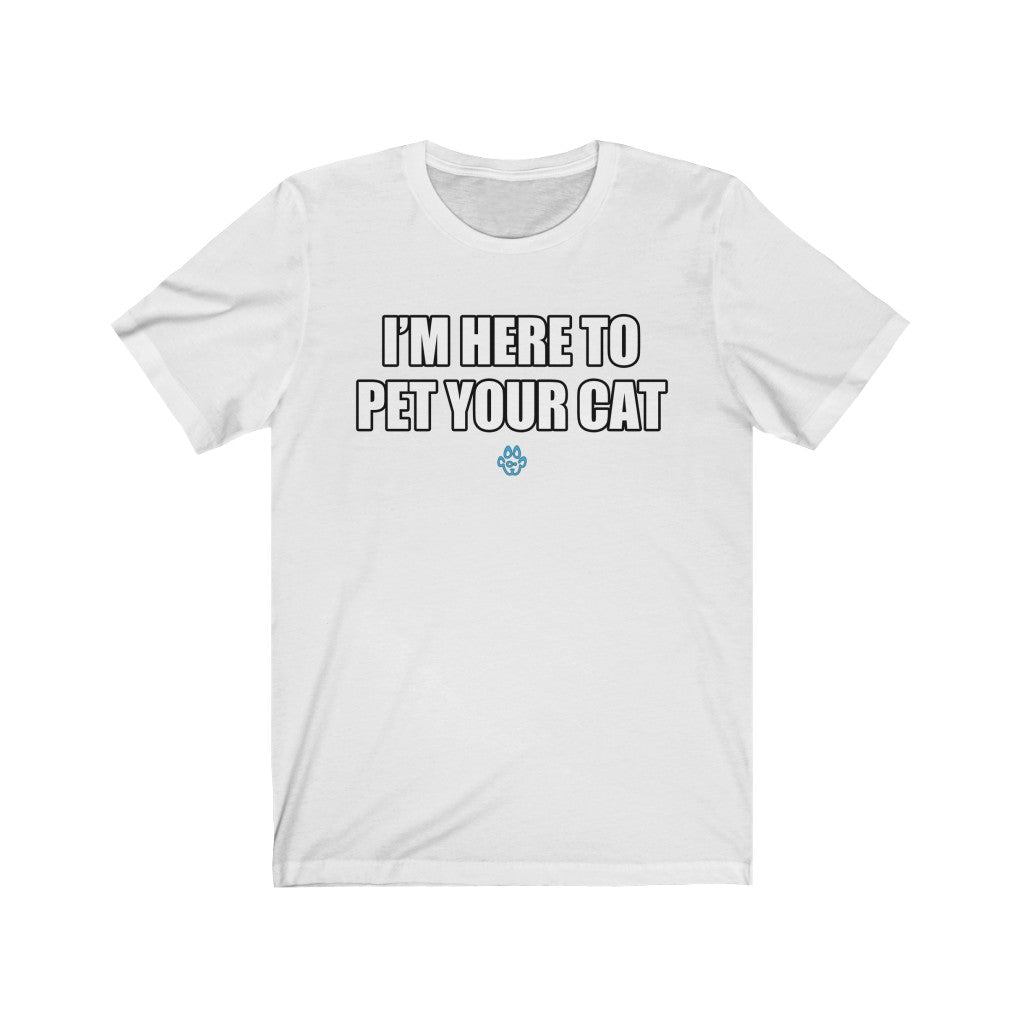 I'm Here To Pet Your Cat Tee