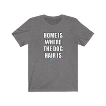 Load image into Gallery viewer, Home Is Where The Dog Hair Is Tee
