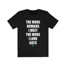 Load image into Gallery viewer, The More Humans I Meet The More I Love Cats Tee
