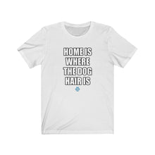 Load image into Gallery viewer, Home Is Where The Dog Hair Is Tee
