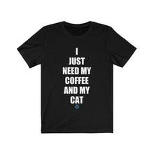 Load image into Gallery viewer, I Just Need My Coffee And My Cat Tee
