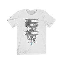 Load image into Gallery viewer, The More Humans I Meet The More I Love Cats Tee
