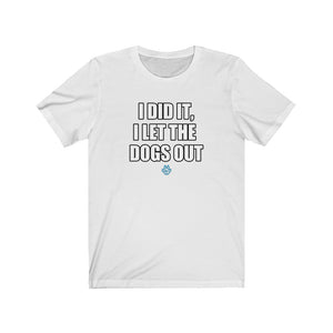 I Did It, I Let The Dogs Out Tee