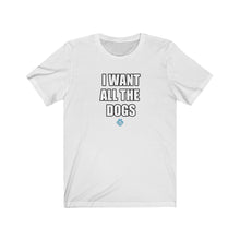 Load image into Gallery viewer, I Want All the Dogs Tee

